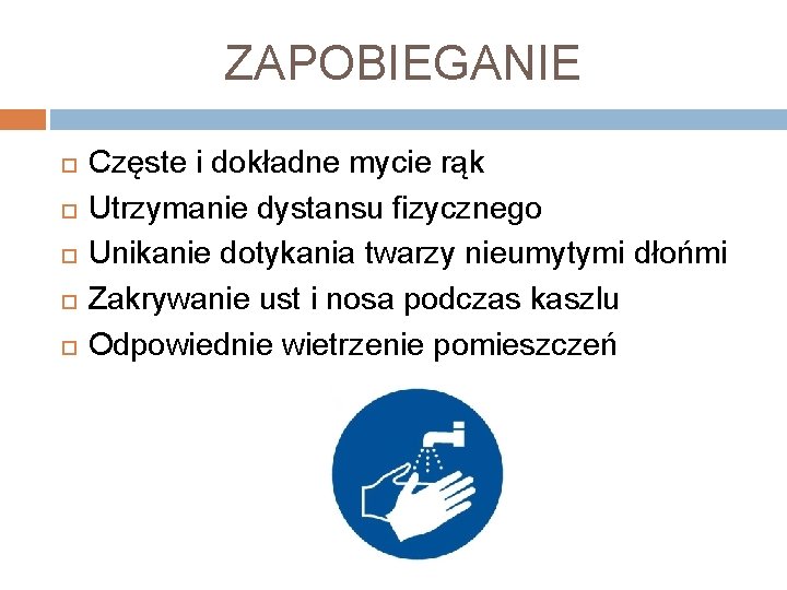 ZAPOBIEGANIE Częste i dokładne mycie rąk Utrzymanie dystansu fizycznego Unikanie dotykania twarzy nieumytymi dłońmi