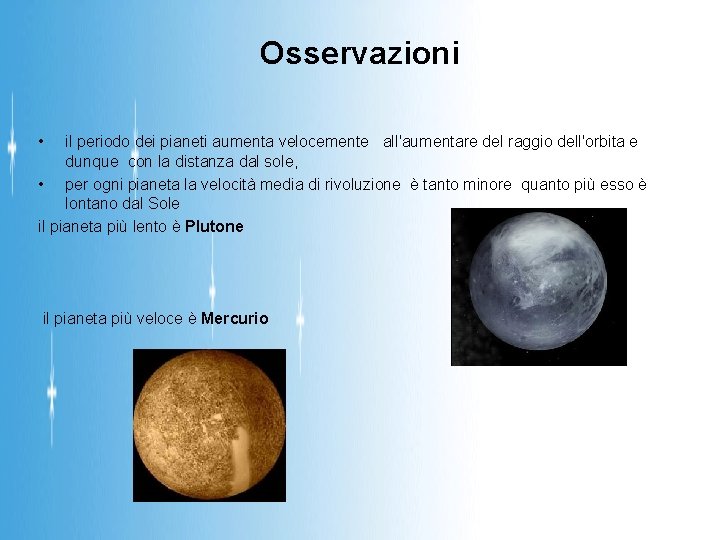 Osservazioni • il periodo dei pianeti aumenta velocemente all'aumentare del raggio dell'orbita e dunque