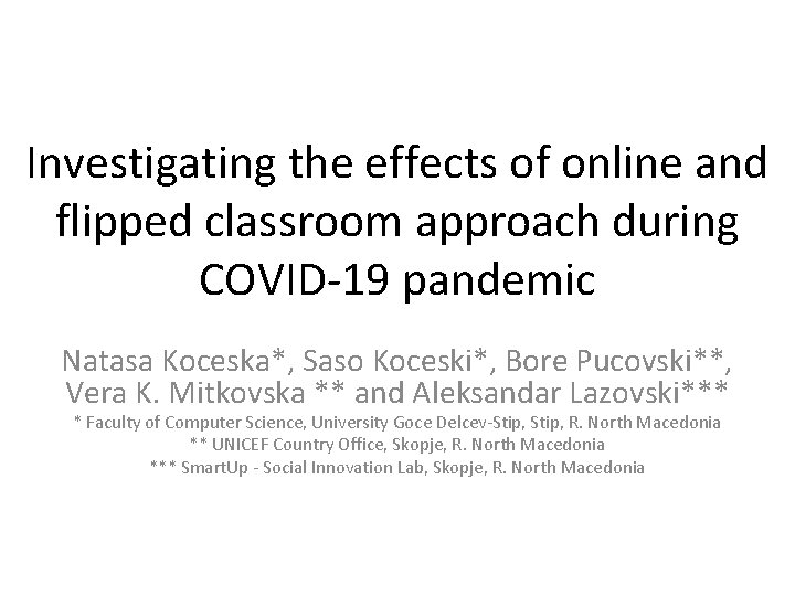 Investigating the effects of online and flipped classroom approach during COVID-19 pandemic Natasa Koceska*,