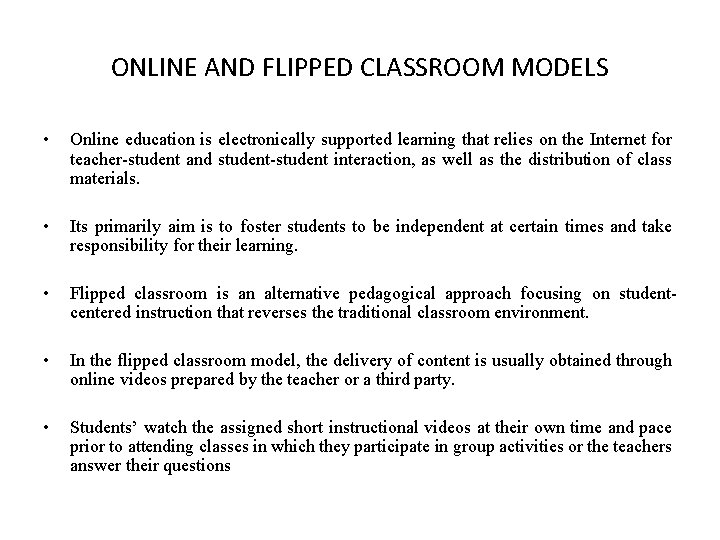 ONLINE AND FLIPPED CLASSROOM MODELS • Online education is electronically supported learning that relies