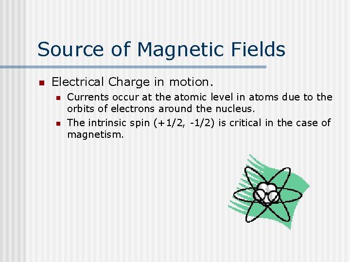 Source of Magnetic Fields n Electrical Charge in motion. n n Currents occur at