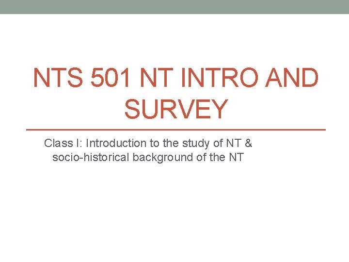 NTS 501 NT INTRO AND SURVEY Class I: Introduction to the study of NT