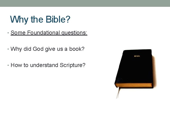 Why the Bible? • Some Foundational questions: • Why did God give us a