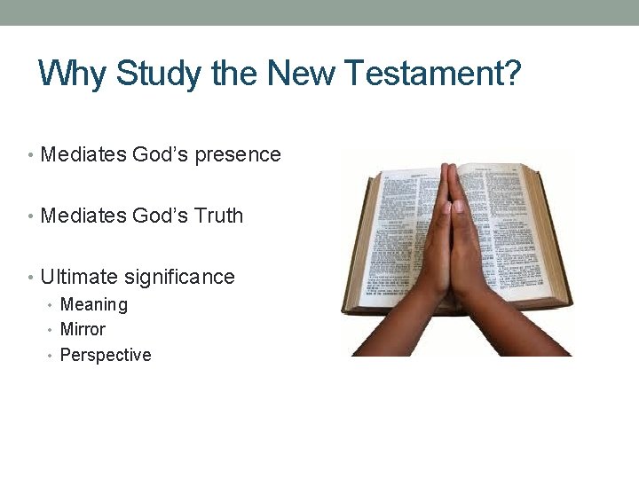 Why Study the New Testament? • Mediates God’s presence • Mediates God’s Truth •
