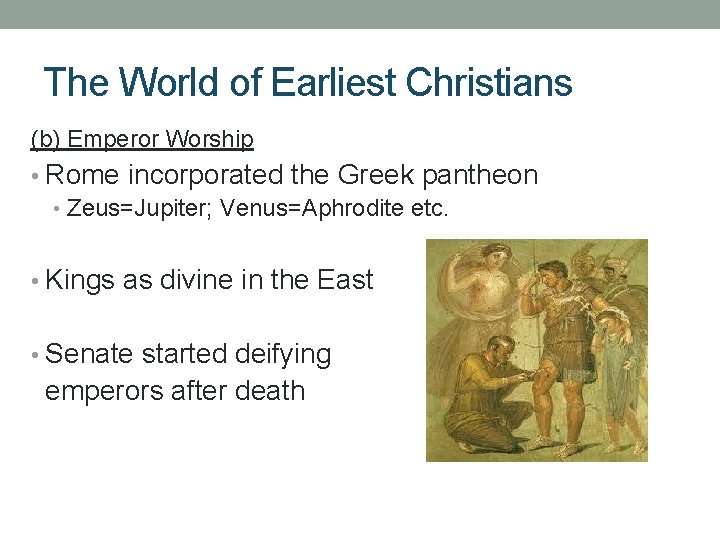 The World of Earliest Christians (b) Emperor Worship • Rome incorporated the Greek pantheon