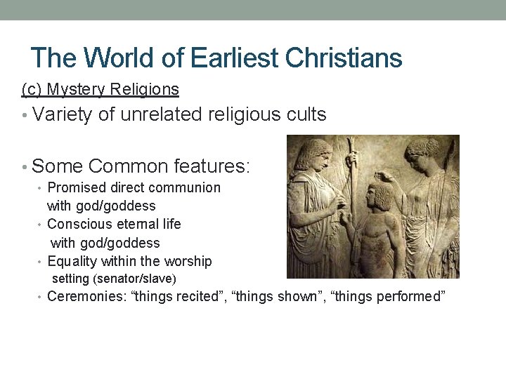 The World of Earliest Christians (c) Mystery Religions • Variety of unrelated religious cults