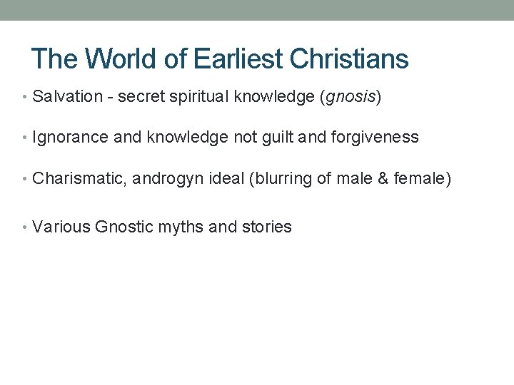 The World of Earliest Christians • Salvation - secret spiritual knowledge (gnosis) • Ignorance