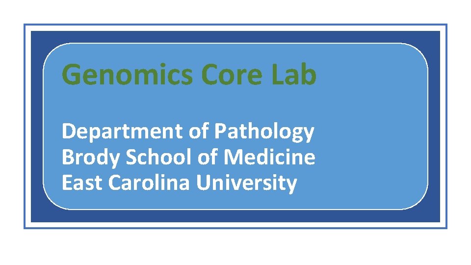 Genomics Core Lab Department of Pathology Brody School of Medicine East Carolina University 
