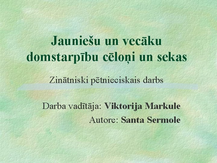 Jauniešu un vecāku domstarpību cēloņi un sekas Zinātniski pētnieciskais darbs Darba vadītāja: Viktorija Markule