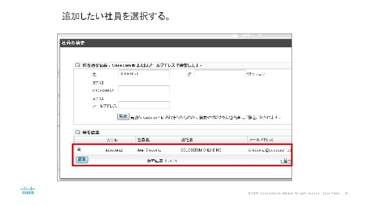 追加したい社員を選択する。 © 2016 Cisco and/or its affiliates. All rights reserved. Cisco Public 10 