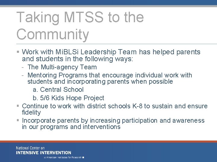Taking MTSS to the Community § Work with Mi. BLSi Leadership Team has helped Taking MTSS to the Community § Work with Mi. BLSi Leadership Team has helped