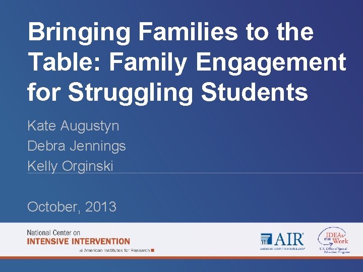 Bringing Families to the Table: Family Engagement for Struggling Students Kate Augustyn Debra Jennings Bringing Families to the Table: Family Engagement for Struggling Students Kate Augustyn Debra Jennings