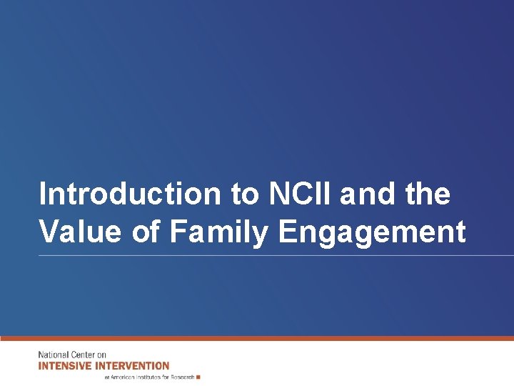 Introduction to NCII and the Value of Family Engagement Introduction to NCII and the Value of Family Engagement