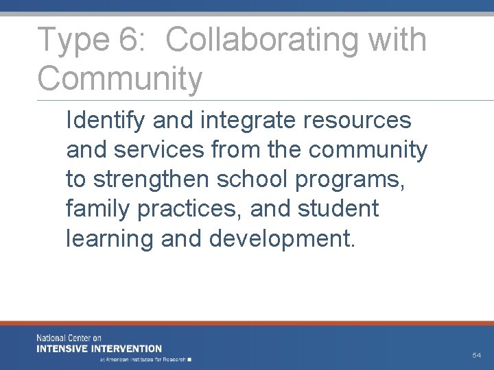 Type 6: Collaborating with Community Identify and integrate resources and services from the community Type 6: Collaborating with Community Identify and integrate resources and services from the community