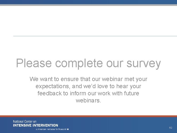 Please complete our survey We want to ensure that our webinar met your expectations, Please complete our survey We want to ensure that our webinar met your expectations,
