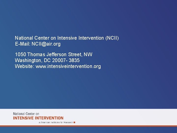 National Center on Intensive Intervention (NCII) E-Mail: NCII@air. org 1050 Thomas Jefferson Street, NW National Center on Intensive Intervention (NCII) E-Mail: NCII@air. org 1050 Thomas Jefferson Street, NW