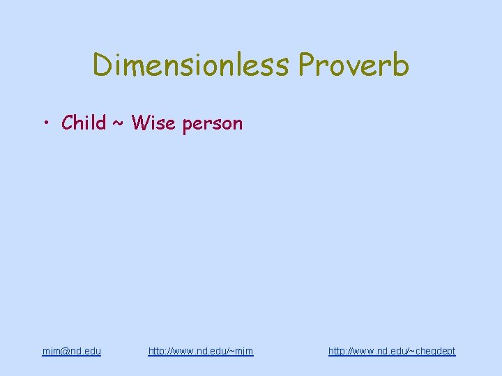Dimensionless Proverb • Child ~ Wise person mjm@nd. edu http: //www. nd. edu/~mjm http: