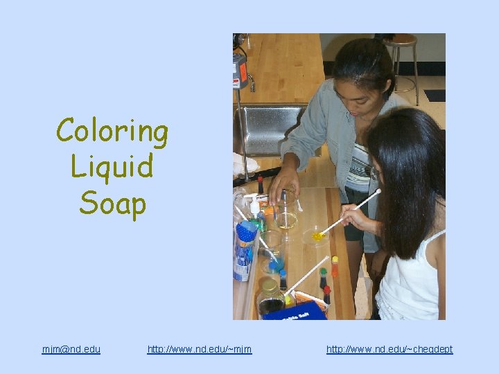 Coloring Liquid Soap mjm@nd. edu http: //www. nd. edu/~mjm http: //www. nd. edu/~chegdept 