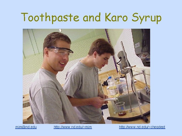Toothpaste and Karo Syrup mjm@nd. edu http: //www. nd. edu/~mjm http: //www. nd. edu/~chegdept