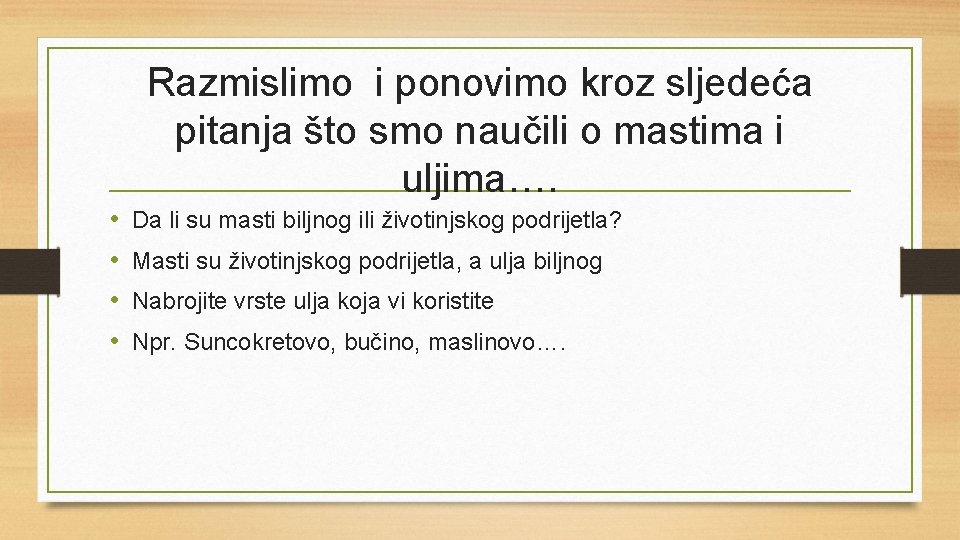 Razmislimo i ponovimo kroz sljedeća pitanja što smo naučili o mastima i uljima…. •