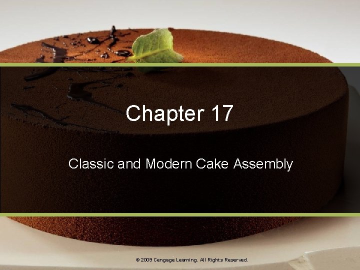 Chapter 17 Classic and Modern Cake Assembly © 2009 Cengage Learning. All Rights Reserved.