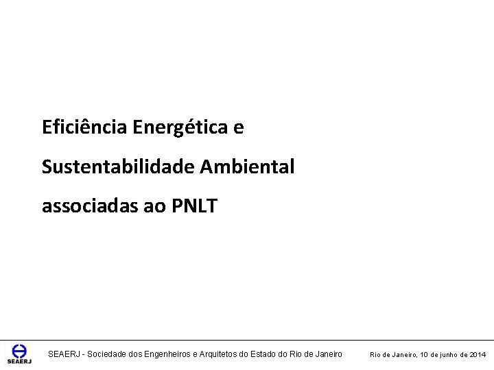 Eficiência Energética e Sustentabilidade Ambiental associadas ao PNLT SEAERJ - Sociedade dos Engenheiros e