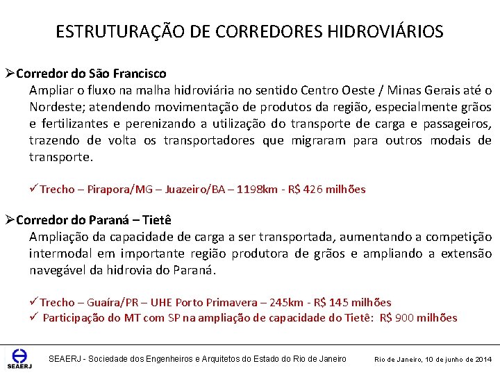 ESTRUTURAÇÃO DE CORREDORES HIDROVIÁRIOS ØCorredor do São Francisco Ampliar o fluxo na malha hidroviária