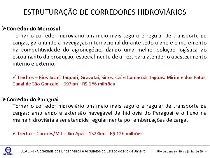 ESTRUTURAÇÃO DE CORREDORES HIDROVIÁRIOS ØCorredor do Mercosul Tornar o corredor hidroviário um meio mais