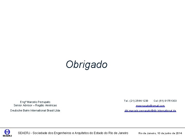 Obrigado Engº Marcelo Perrupato Senior Advisor – Região Américas Deutsche Bahn International Brasil Ltda