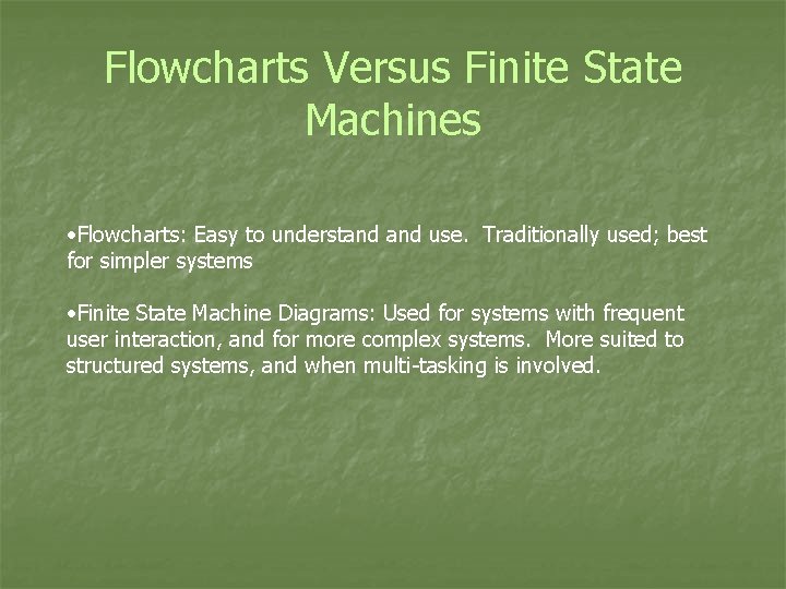 Flowcharts Versus Finite State Machines • Flowcharts: Easy to understand use. Traditionally used; best