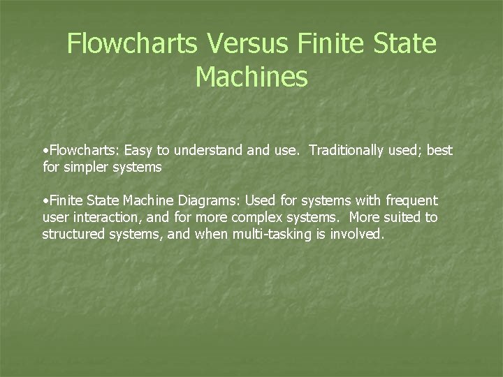 Flowcharts Versus Finite State Machines • Flowcharts: Easy to understand use. Traditionally used; best