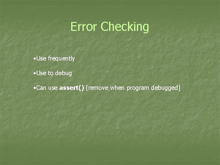 Error Checking • Use frequently • Use to debug • Can use assert() [remove