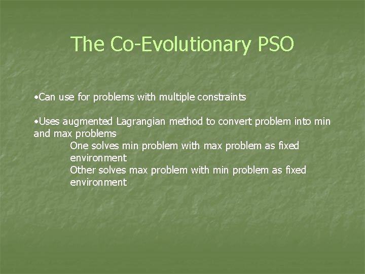 The Co-Evolutionary PSO • Can use for problems with multiple constraints • Uses augmented