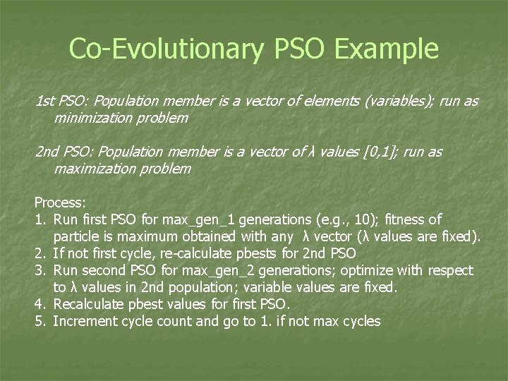 Co-Evolutionary PSO Example 1 st PSO: Population member is a vector of elements (variables);