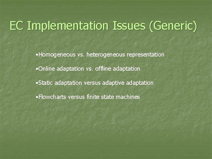 EC Implementation Issues (Generic) • Homogeneous vs. heterogeneous representation • Online adaptation vs. offline
