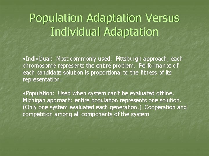 Population Adaptation Versus Individual Adaptation • Individual: Most commonly used. Pittsburgh approach; each chromosome
