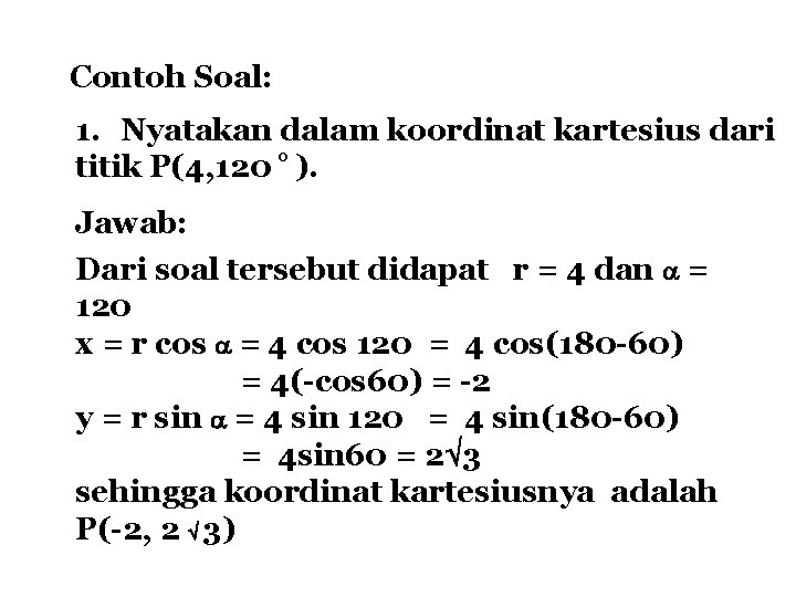 Contoh Soal: 1. Nyatakan dalam koordinat kartesius dari o titik P(4, 120 ). Jawab: