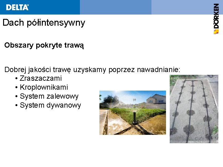 Dach półintensywny Obszary pokryte trawą Dobrej jakości trawę uzyskamy poprzez nawadnianie: • Zraszaczami •
