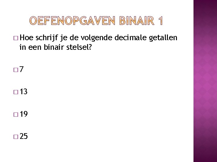 � Hoe schrijf je de volgende decimale getallen in een binair stelsel? � 7 � Hoe schrijf je de volgende decimale getallen in een binair stelsel? � 7