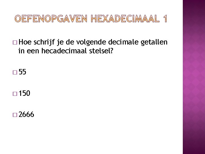 � Hoe schrijf je de volgende decimale getallen in een hecadecimaal stelsel? � 55 � Hoe schrijf je de volgende decimale getallen in een hecadecimaal stelsel? � 55
