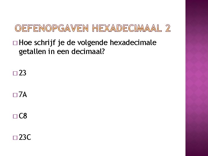 � Hoe schrijf je de volgende hexadecimale getallen in een decimaal? � 23 � � Hoe schrijf je de volgende hexadecimale getallen in een decimaal? � 23 �