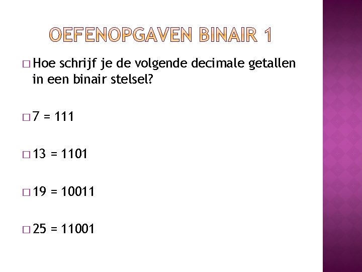 � Hoe schrijf je de volgende decimale getallen in een binair stelsel? � 7 � Hoe schrijf je de volgende decimale getallen in een binair stelsel? � 7