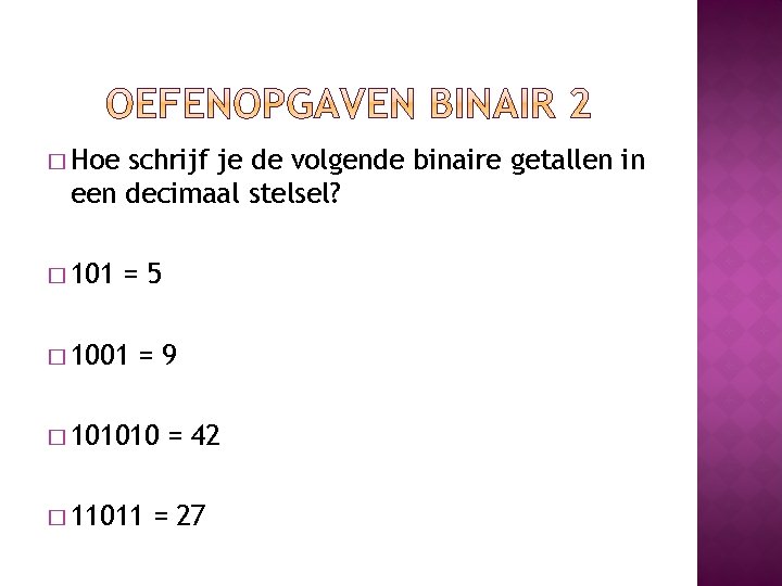 � Hoe schrijf je de volgende binaire getallen in een decimaal stelsel? � 101 � Hoe schrijf je de volgende binaire getallen in een decimaal stelsel? � 101