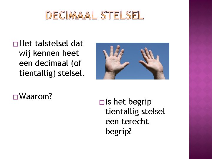 � Het talstelsel dat wij kennen heet een decimaal (of tientallig) stelsel. � Waarom? � Het talstelsel dat wij kennen heet een decimaal (of tientallig) stelsel. � Waarom?