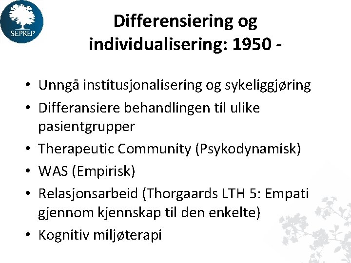 Differensiering og individualisering: 1950 • Unngå institusjonalisering og sykeliggjøring • Differansiere behandlingen til ulike