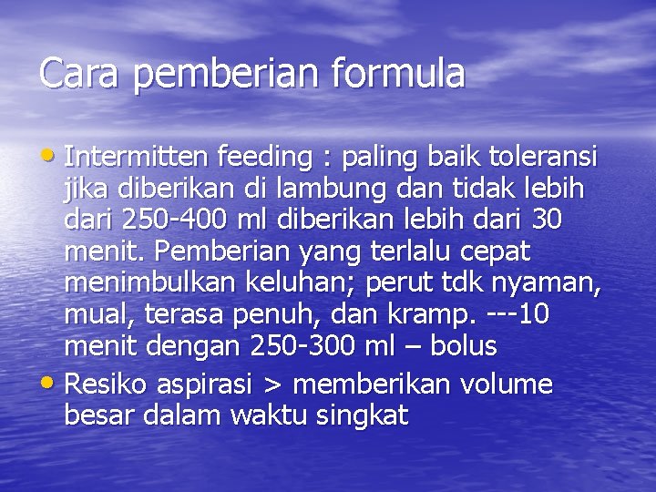 Cara pemberian formula • Intermitten feeding : paling baik toleransi jika diberikan di lambung