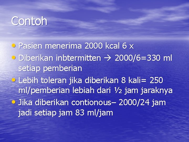 Contoh • Pasien menerima 2000 kcal 6 x • Diberikan inbtermitten 2000/6=330 ml setiap