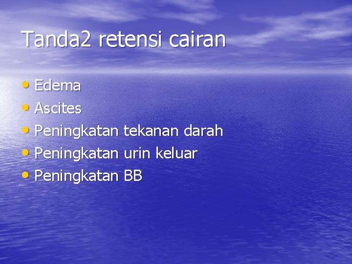 Tanda 2 retensi cairan • Edema • Ascites • Peningkatan tekanan darah • Peningkatan