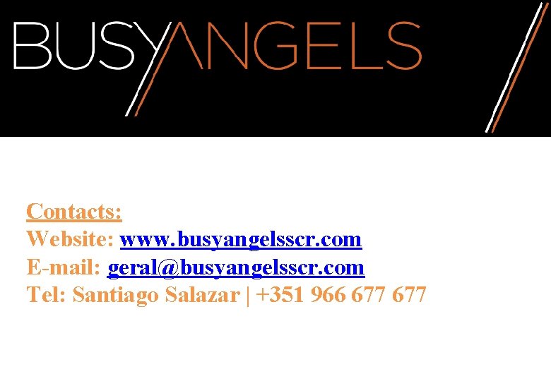 Contacts: Website: www. busyangelsscr. com E-mail: geral@busyangelsscr. com Tel: Santiago Salazar | +351 966
