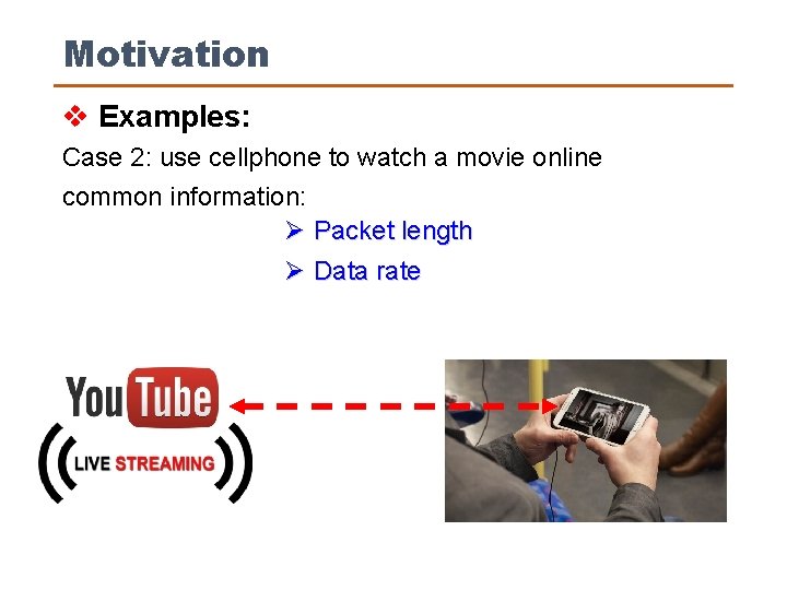 Motivation v Examples: Case 2: use cellphone to watch a movie online common information: